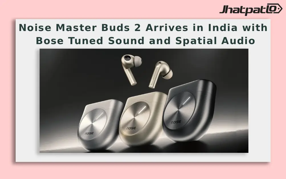  Noise Master Buds 2 Arrives in India with Bose Tuned Sound and Spatial Audio